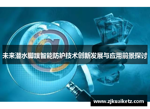 未来潜水脚蹼智能防护技术创新发展与应用前景探讨